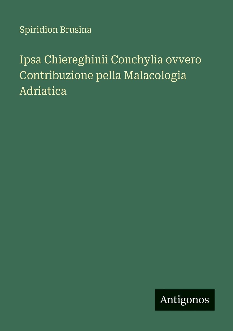 Ipsa Chiereghinii Conchylia ovvero Contribuzione pella Malacologia Adriatica (Italian Edition)