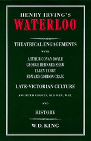 Henry Irving's Waterloo: Theatrical Engagements with Arthur Conan Doyle, George Bernard Shaw, Ellen Terry, Edward Gordon