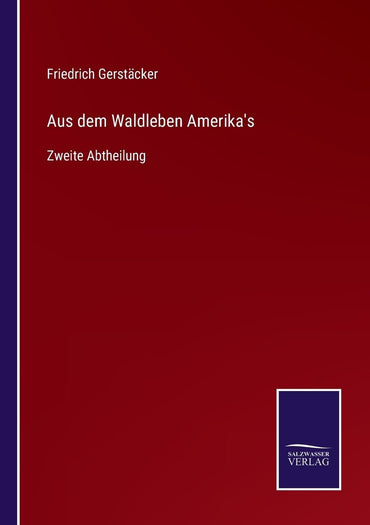 Aus dem Waldleben Amerika's: Zweite Abtheilung (German Edition)