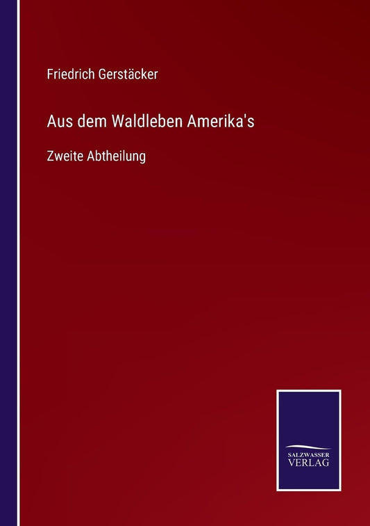Aus dem Waldleben Amerika's: Zweite Abtheilung (German Edition)