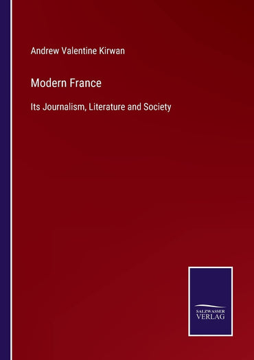 Modern France: Its Journalism, Literature and Society