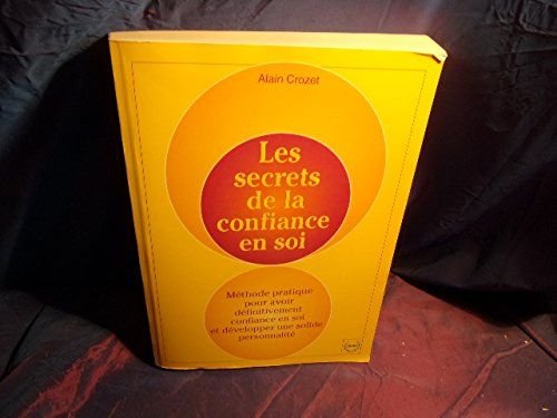 Les Secrets de la confiance en Soi -Méthode pratique pour avoir définitivement confiance en soi et développer une solide personnalité