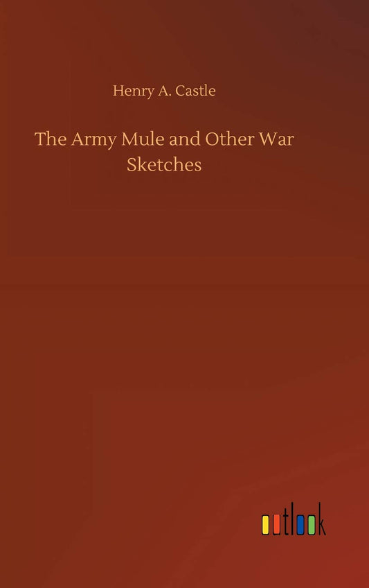 The Army Mule and Other War Sketches