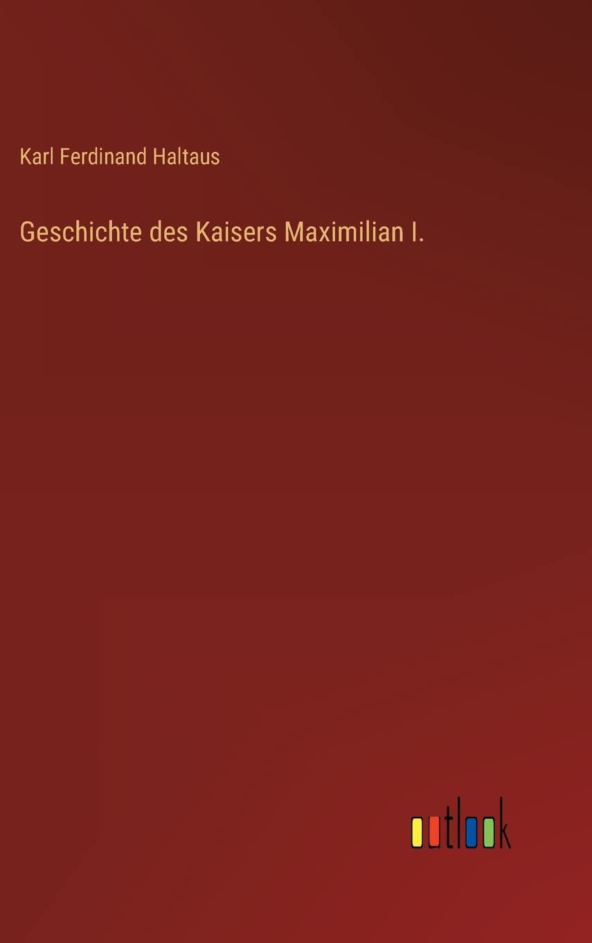 Geschichte des Kaisers Maximilian I. (German Edition)