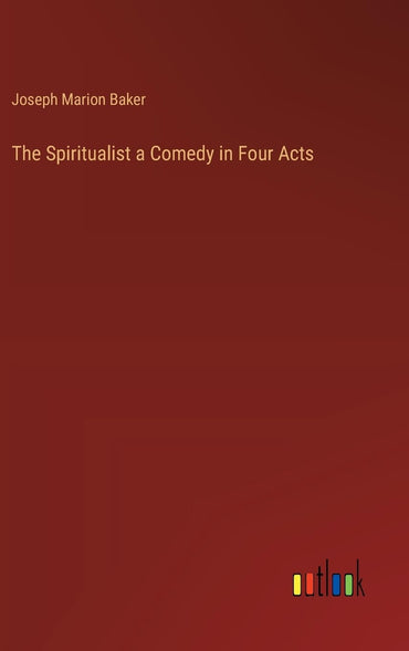 The Spiritualist a Comedy in Four Acts