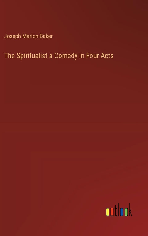 The Spiritualist a Comedy in Four Acts