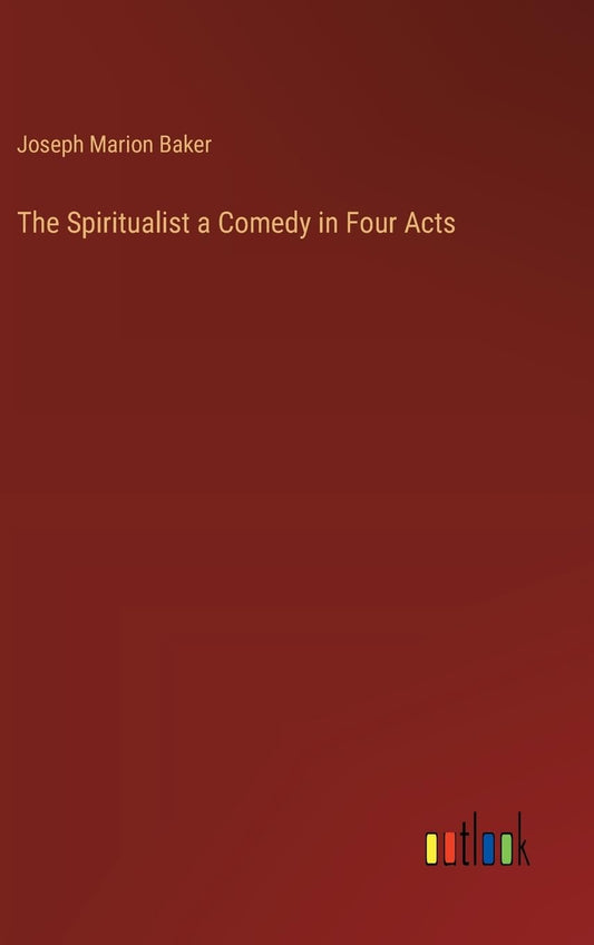 The Spiritualist a Comedy in Four Acts