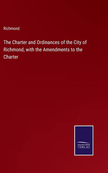 The Charter and Ordinances of the City of Richmond, with the Amendments to the Charter