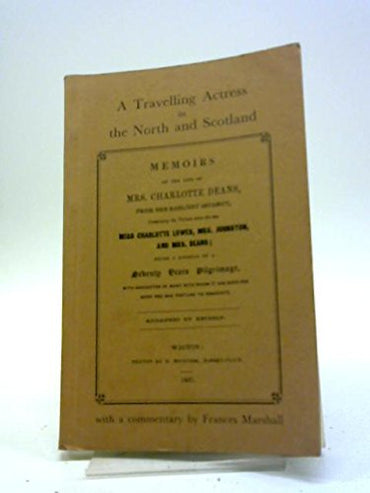 A Travelling Actress in the North and Scotland: Memoirs of the Life of Mrs. Charlotte Deans