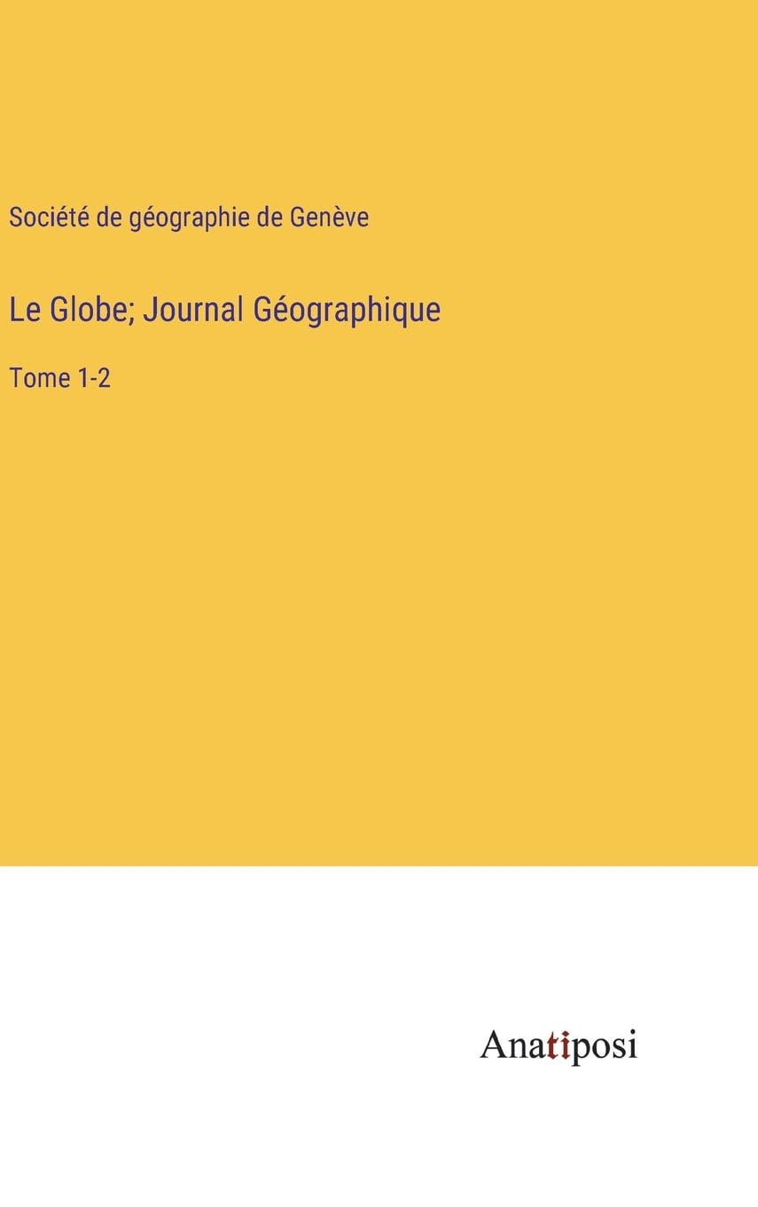 Le Globe; Journal Géographique: Tome 1-2 (French Edition)