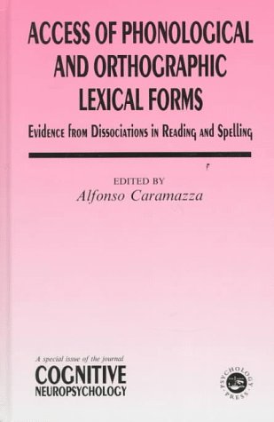 Access Of Phonological And Orthographic Lexical Forms: Evidence From Dissociations In Reading And Spelling