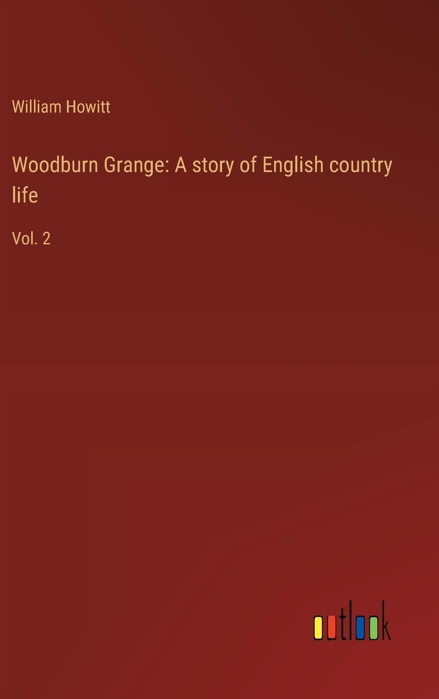 Woodburn Grange: A story of English country life: Vol. 2