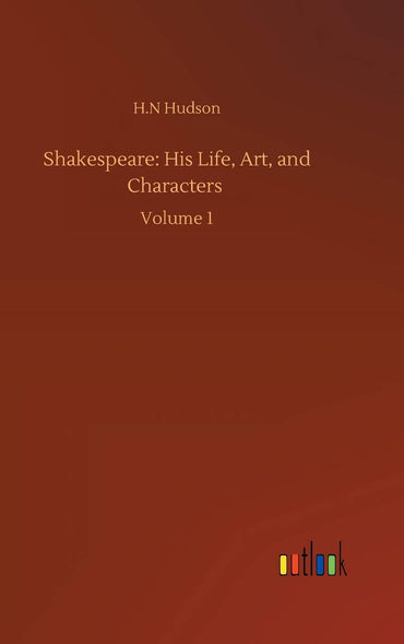 Shakespeare: His Life, Art, and Characters: Volume 1