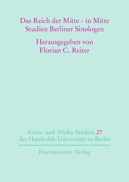 Das Reich der Mitte - in Mitte: Studien Berliner Sinologen (Asien- und Afrika-Studien der Humboldt-Universitat zu Berlin