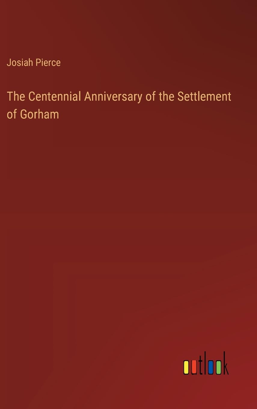 The Centennial Anniversary of the Settlement of Gorham