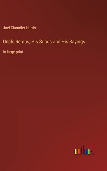 Uncle Remus, His Songs and His Sayings: in large print