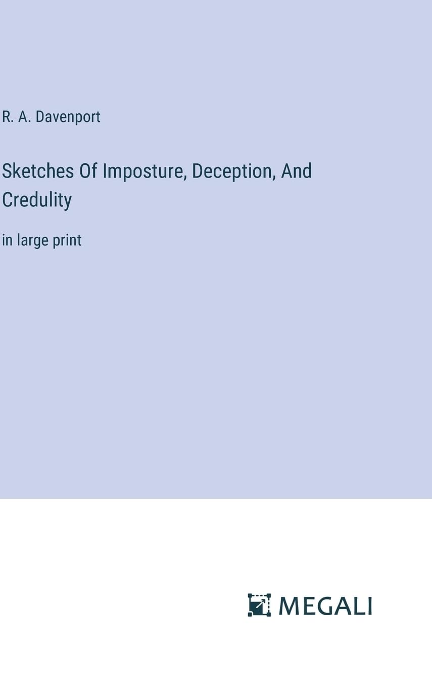Sketches Of Imposture, Deception, And Credulity: in large print