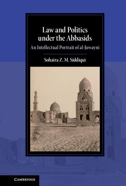 Law and Politics under the Abbasids: An Intellectual Portrait of al-Juwayni (Cambridge Studies in Islamic Civilization)