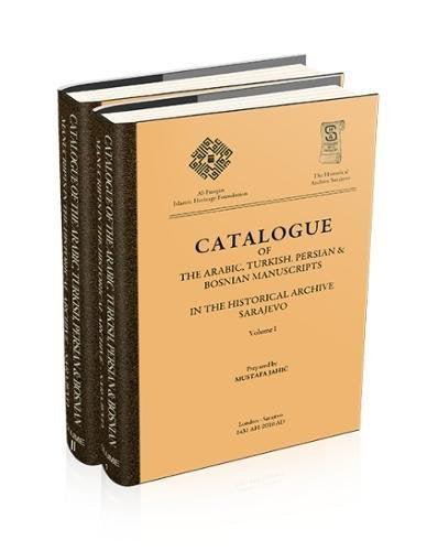 Catalogue of the Arabic, Turkish, Persian & Bosnian Manuscripts in the Historical Archive Sarajevo (Catalogues)