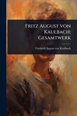 Fritz August von Kaulbach; Gesamtwerk (German Edition)