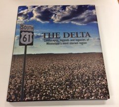 The Delta: Landscapes, Legends, and Legacies of Mississippi's Most Storied Region