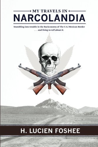 My Travels In Narcolandia: Stumbling into trouble on the Mexican Border and living to tell about it