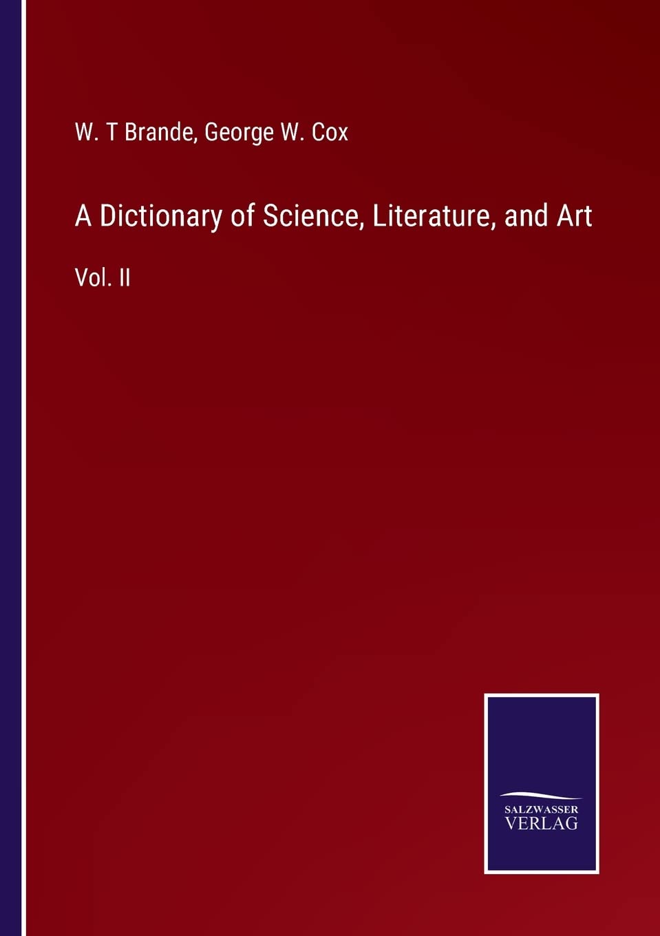 A Dictionary of Science, Literature, and Art: Vol. II
