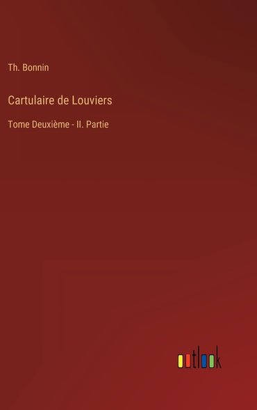 Cartulaire de Louviers: Tome Deuxième - II. Partie (French Edition)