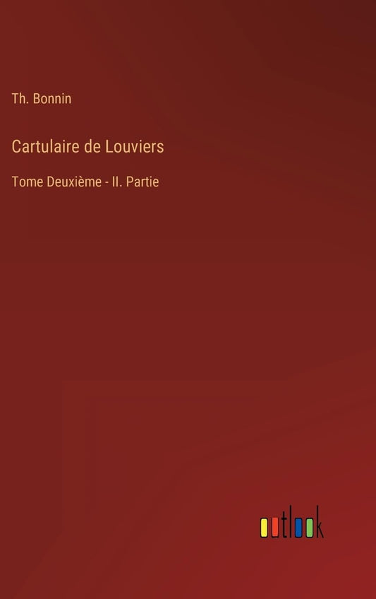 Cartulaire de Louviers: Tome Deuxième - II. Partie (French Edition)