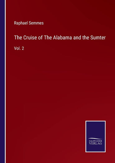 The Cruise of The Alabama and the Sumter: Vol. 2