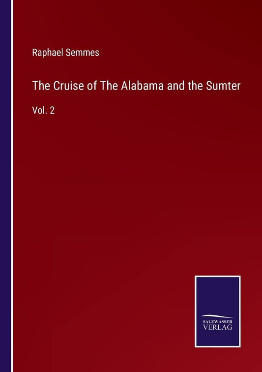 The Cruise of The Alabama and the Sumter: Vol. 2