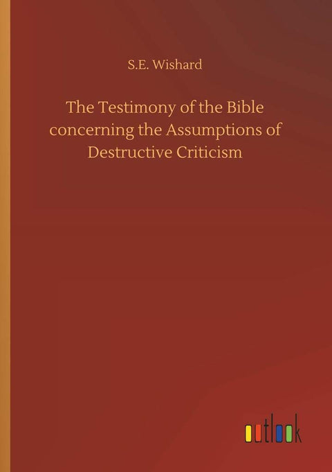 The Testimony of the Bible concerning the Assumptions of Destructive Criticism