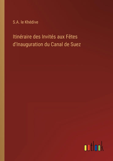 Itinéraire des Invités aux Fêtes d'Inauguration du Canal de Suez (French Edition)