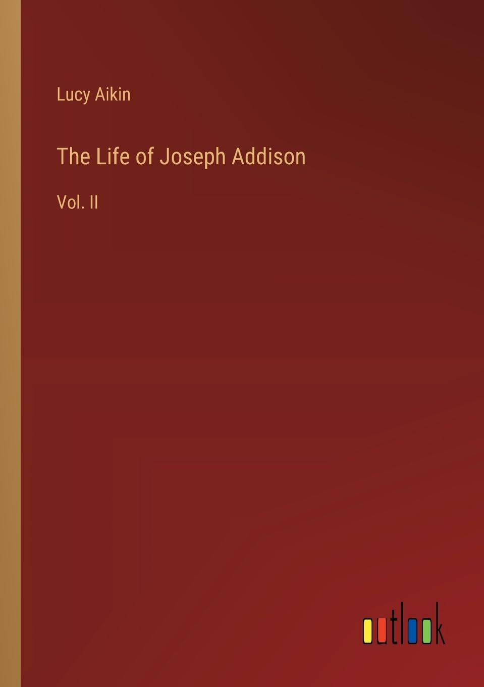 The Life of Joseph Addison: Vol. II