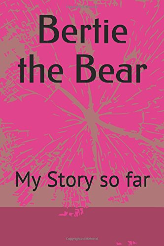 Bertie the Bear: My Story so far