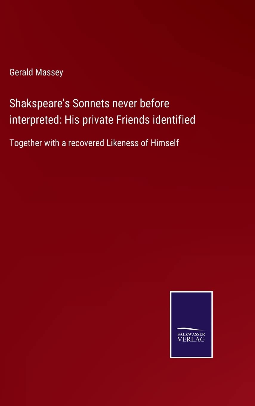 Shakspeare's Sonnets never before interpreted: His private Friends identified: Together with a recovered Likeness of Him