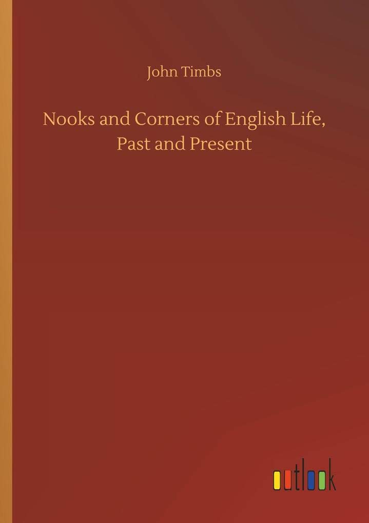 Nooks and Corners of English Life, Past and Present