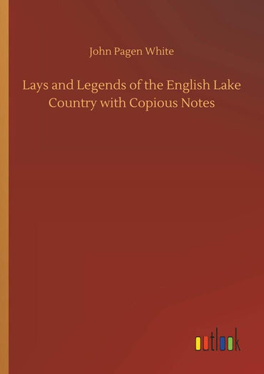 Lays and Legends of the English Lake Country with Copious Notes
