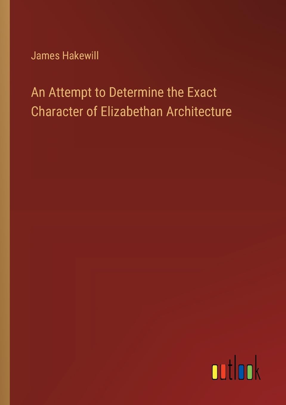 An Attempt to Determine the Exact Character of Elizabethan Architecture