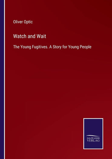 Watch and Wait: The Young Fugitives. A Story for Young People