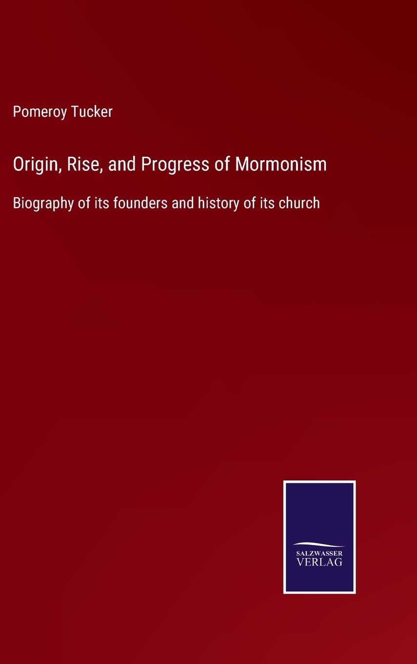 Origin, Rise, and Progress of Mormonism: Biography of its founders and history of its church