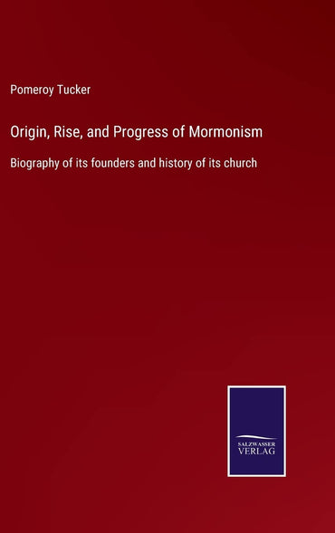 Origin, Rise, and Progress of Mormonism: Biography of its founders and history of its church