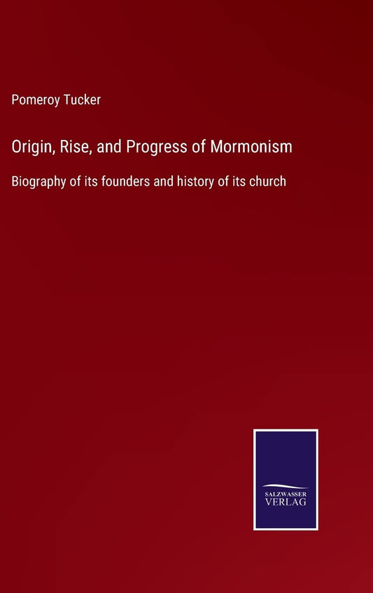 Origin, Rise, and Progress of Mormonism: Biography of its founders and history of its church