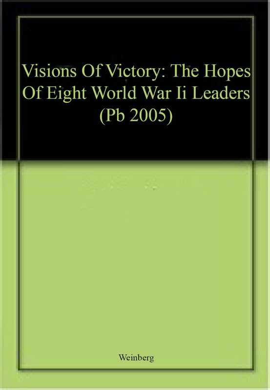 Visions Of Victory: The Hopes Of Eight World War Ii Leaders (Pb 2005)