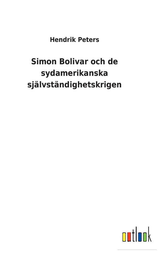 Simon Bolivar och de sydamerikanska självständighetskrigen (Swedish Edition)