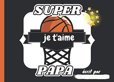 Je t'aime SUPER PAPA: Thème BASKET - Livre pour enfants à compléter avec leurs propres dessins et mots à offrir à papa |