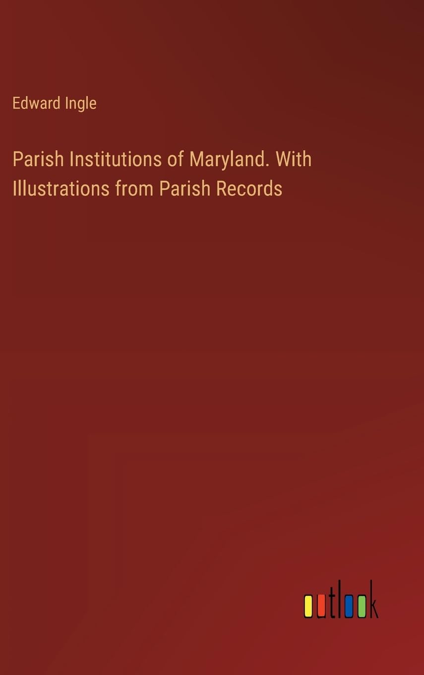Parish Institutions of Maryland. With Illustrations from Parish Records