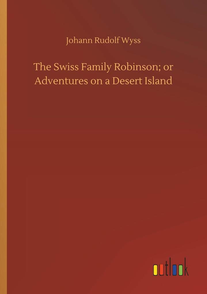 The Swiss Family Robinson; or Adventures on a Desert Island