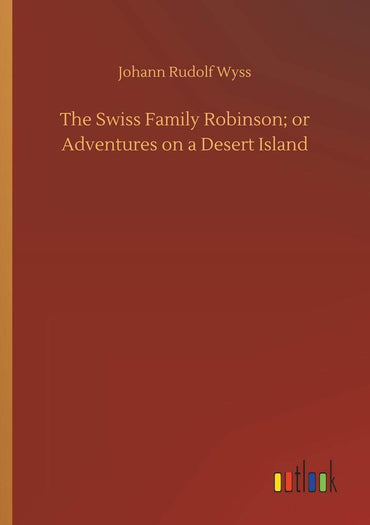The Swiss Family Robinson; or Adventures on a Desert Island