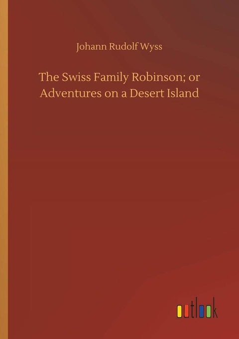 The Swiss Family Robinson; or Adventures on a Desert Island